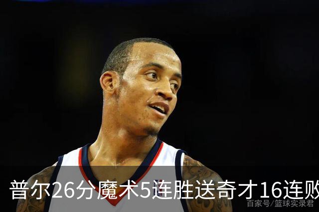 普尔26分魔术5连胜送奇才16连败 老鹰力克骑士